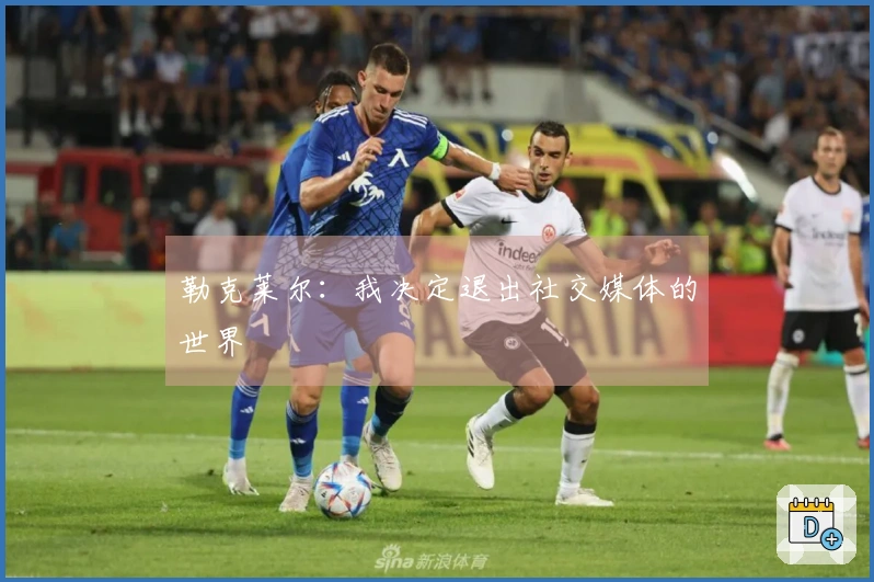 勒克莱尔：我决定退出社交媒体的世界