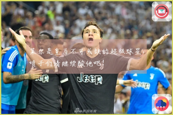 莱尔是皇马不可或缺的超级球星，喷子们请继续酸他吧！