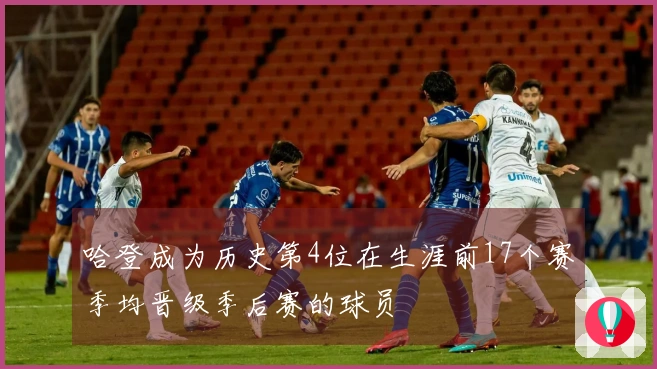 哈登成为历史第4位在生涯前17个赛季均晋级季后赛的球员